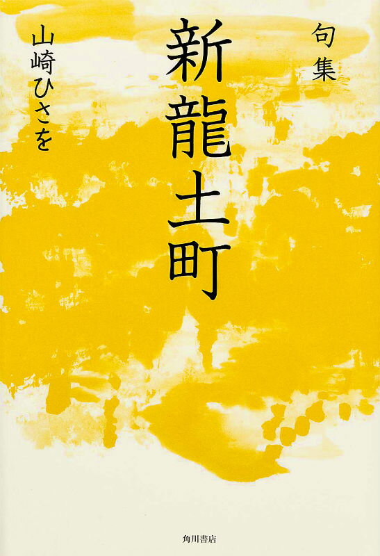 句集　新龍土町 角川俳句叢書　日本の俳人100 [ 山崎　ひさを ]
