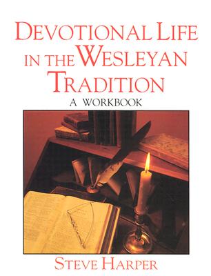 Devotional Life in the Wesleyan Tradition: A Workbook DEVO LIFE IN THE WESLEYAN TRAD [ Steve Harper ]