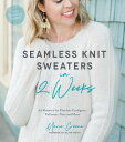 Seamless Knit Sweaters in 2 Weeks: 20 Patterns for Flawless Cardigans, Pullovers, Tees and More SEAMLESS KNIT SWEATERS IN 2 WE 