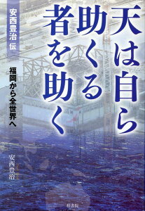 天は自ら助くる者を助く 安西豊治伝　福岡から全世界へ [ 安西豊治 ]