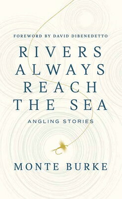 Rivers Always Reach the Sea: Angling Stories RIVERS ALWAYS REACH THE SEA -L （Platinum Nonfiction） [ Monte Burke ]