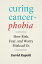 Curing Cancerphobia: How Risk, Fear, and Worry Mislead Us CURING CANCERPHOBIA [ David Ropeik ]