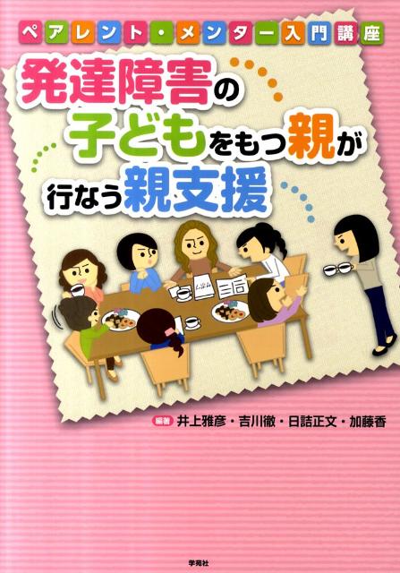 発達障害の子どもをもつ親が行なう親支援 ペアレント・メンター入門講座 [ 井上雅彦（心理学） ]