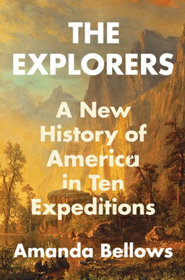 The Explorers: A New History of America in Ten Expeditions EXPLORERS [ Amanda Bellows ]