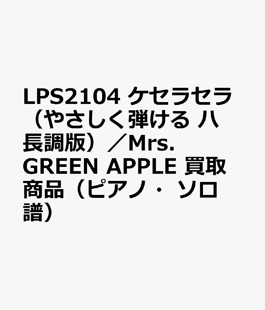 LPS2104 ケセラセラ（やさしく弾ける ハ長調版）／Mrs．GREEN APPLE 買取商品（ピアノ・ソロ譜）