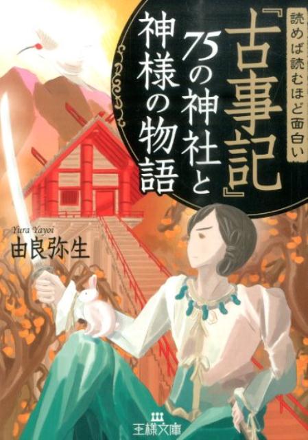 読めば読むほど面白い『古事記』75の神社と神様の物語 （王様文庫） [ 由良 弥生 ]