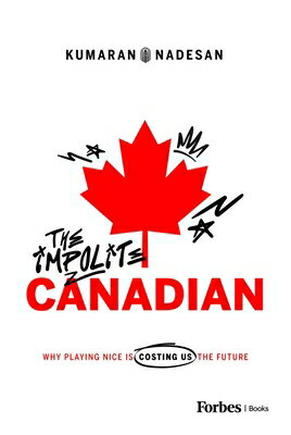 The Impolite Canadian: Why Playing Nice Is Costing Us the Future IMPOLITE CANADIAN 