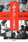 「赤十字」とは何か 人道と政治 [ 小池政行 ]