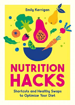 Nutrition Hacks: Shortcuts and Healthy Swaps to Optimize Your Diet NUTRITION HACKS 