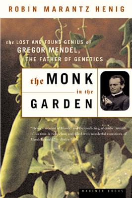 The Monk in the Garden: The Lost and Found Genius of Gregor Mendel, the Father of Genetics MONK IN THE GARDEN Robin Marantz Henig