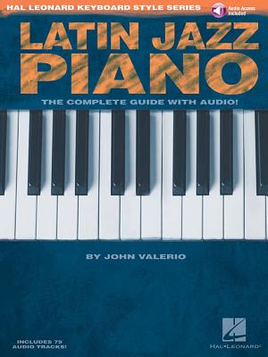 Latin Jazz Piano - The Complete Guide with Online Audio!: Hal Leonard Keyboard Style Series [With CD LATIN JAZZ PIANO - THE COMP GD （Hal Leonard Keyboard Style） [ John Valerio ]