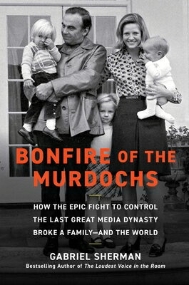 Bonfire of the Murdochs: How the Epic Fight to Control the Last Great Media Dynasty Broke a Family - BONFIRE OF THE MURDOCHS [ Gabriel Sherman ]