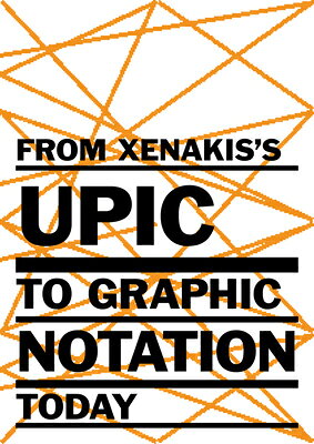 From Xenakis's Upic to Graphic Notation Today FROM XENAKISS UPIC TO GRAPHIC 