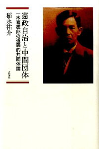 憲政自治と中間団体 一木喜徳郎の道義的共同体論 [ 稲永祐介 ]