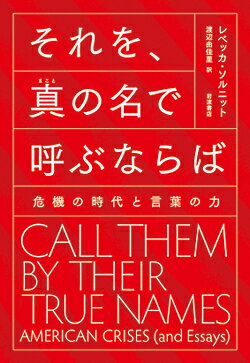 それを，真の名で呼ぶならば 危機の時代と言葉の力 レベッカ ソルニット