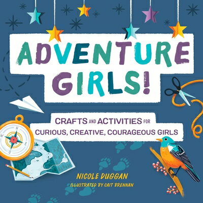 Adventure Girls : Crafts and Activities for Curious, Creative, Courageous Girls ADV GIRLS （Adventure Crafts for Kids） Nicole Duggan