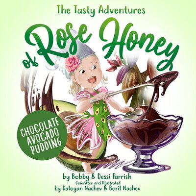 The Tasty Adventures of Rose Honey: Chocolate Avocado Pudding: (Tiny Chefs, Baking with Toddlers..