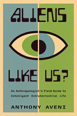 Aliens Like Us?: An Anthropologist's Field Guide to Intelligent Extraterrestrial Life ALIENS LIKE US [ Anthony Aveni ]