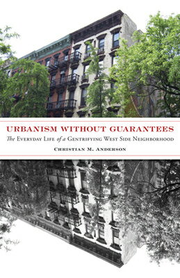 Urbanism Without Guarantees: The Everyday Life of a Gentrifying West Side Neighborhood URBANISM W/O GUARANTEES （Diverse Economies and Livable Worlds） 