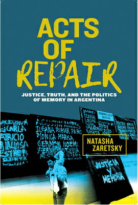 Acts of Repair: Justice, Truth, and the Politics of Memory in Argentina ACTS OF REPAIR （Genocide, Political Violence, Human Rights） Natasha Zaretsky