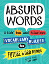 Absurd Words: A Kids 039 Fun and Hilarious Vocabulary Builder for Future Word Nerds ABSURD WORDS Tara Lazar