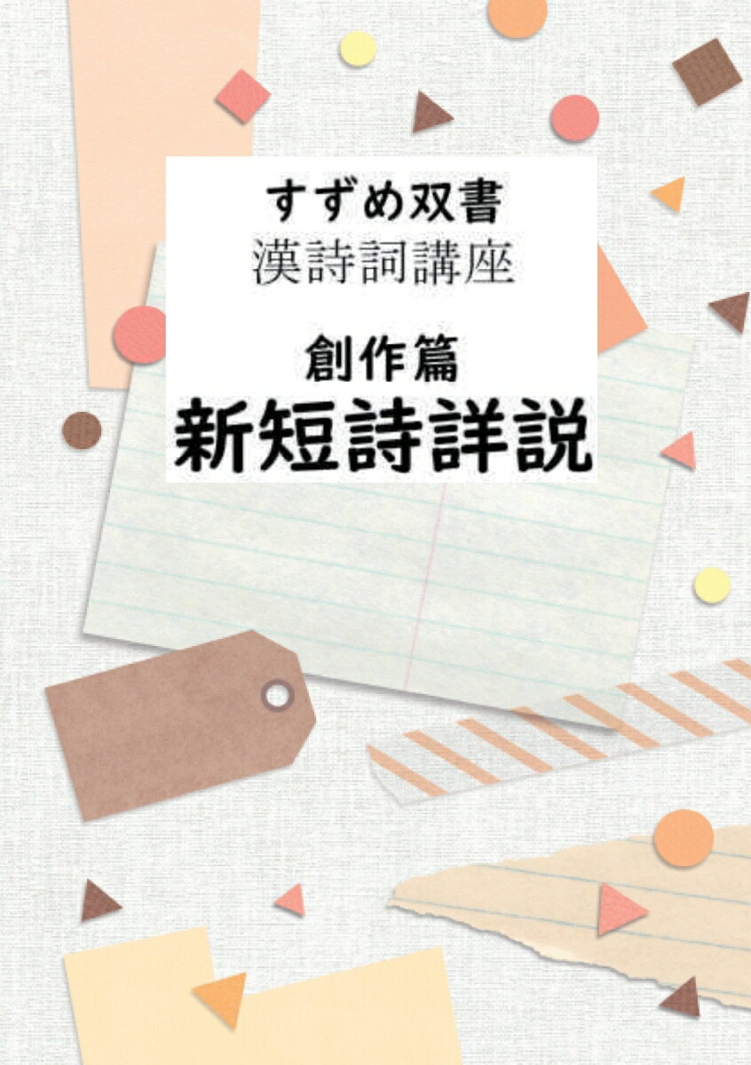 【POD】すずめ双書　漢詩詞講座　創作篇　新短詩詳説 漢字文化圏に通用する新短詩の作り方 [ 中山逍雀 ]