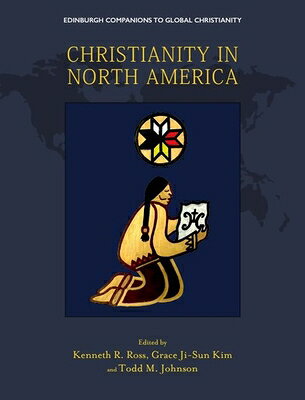 Christianity in North America CHRISTIANITY IN NORTH AMER （Edinburgh Companions to Global Christianity） [ Kenneth R. Ross ]