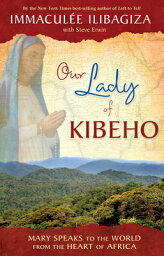 Our Lady of Kibeho: Mary Speaks to the World from the Heart of Africa OUR LADY OF KIBEHO [ Immaculee Ilibagiza ]