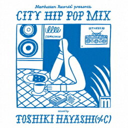 Manhattan Records presents CITY HIP POP MIX mixed by TOSHIKI HAYASHI(%C) [ TOSHIKI HAYASHI(%C) ]