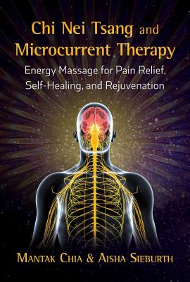 CHI Nei Tsang and Microcurrent Therapy: Energy Massage for Pain Relief, Self-Healing, and Rejuvenati