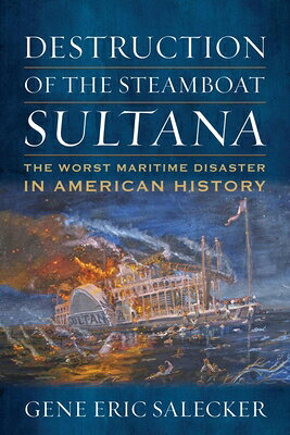 Destruction of the Steamboat Sultana: The Worst Maritime Disaster in American History DESTRUCTION OF THE STEAMBOAT S 