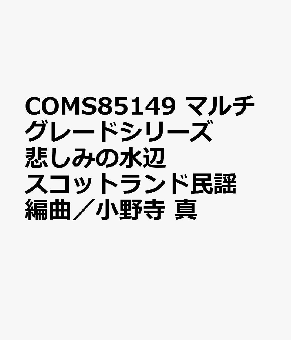 COMS85149 マルチグレードシリーズ 悲しみの水辺 スコットランド民謡 編曲／小野寺 真