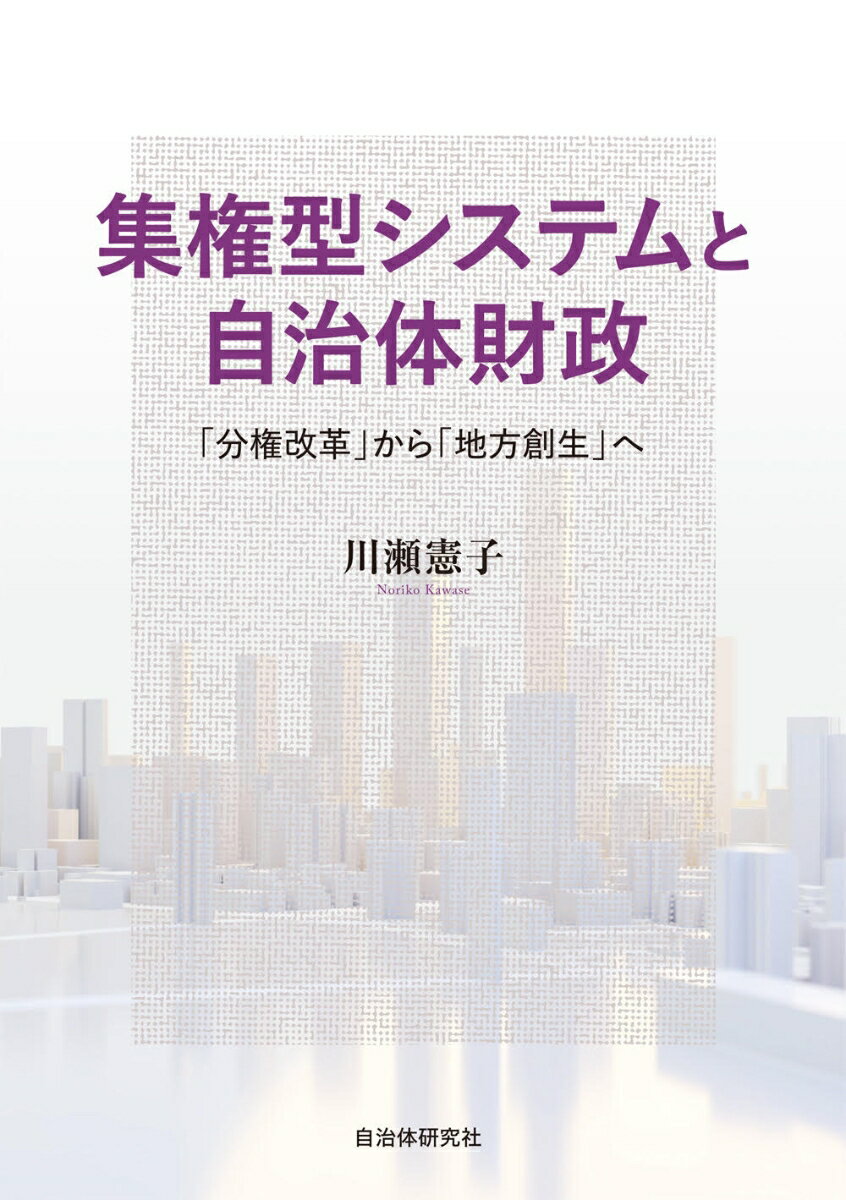 集権型システムと自治体財政　「分権改革」から「地方創生」へ [ 川瀬憲子 ]