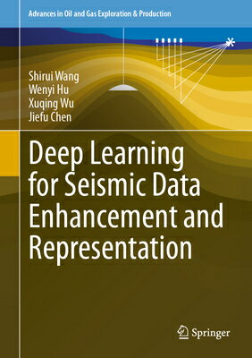 Deep Learning for Seismic Data Enhancement and Representation DEEP LEARNING FOR SEISMIC DATA （Advances in Oil and Gas Exploration & Production） [ Shirui Wang ]
