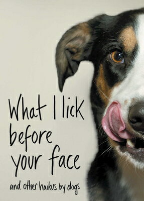 What I Lick Before Your Face: And Other Haikus by Dogs WHAT I LICK BEFORE YOUR FACE [ Jamie Coleman ]