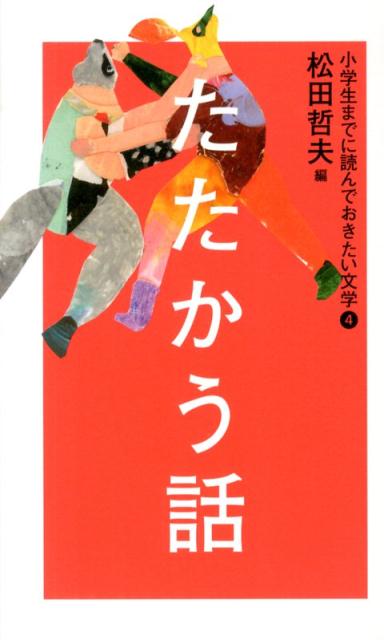 小学生までに読んでおきたい文学（4） たたかう話 [ 松田哲夫 ]