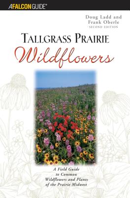 Tallgrass Prairie Wildflowers: A Field Guide to Common Wildflowers and Plants of the Prairie Midwest WILDFLOWERS TALLGRASS PRAIRIE （Falcon Guides Wildflowers） [ Doug Ladd ]