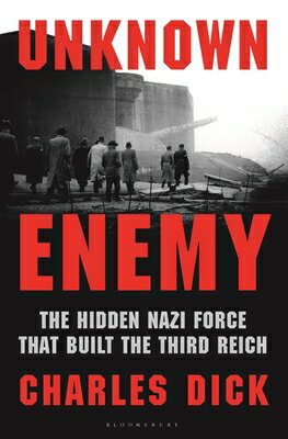 Unknown Enemy: The Hidden Nazi Force That Built the Third Reich UNKNOWN ENEMY [ Charles Dick ]