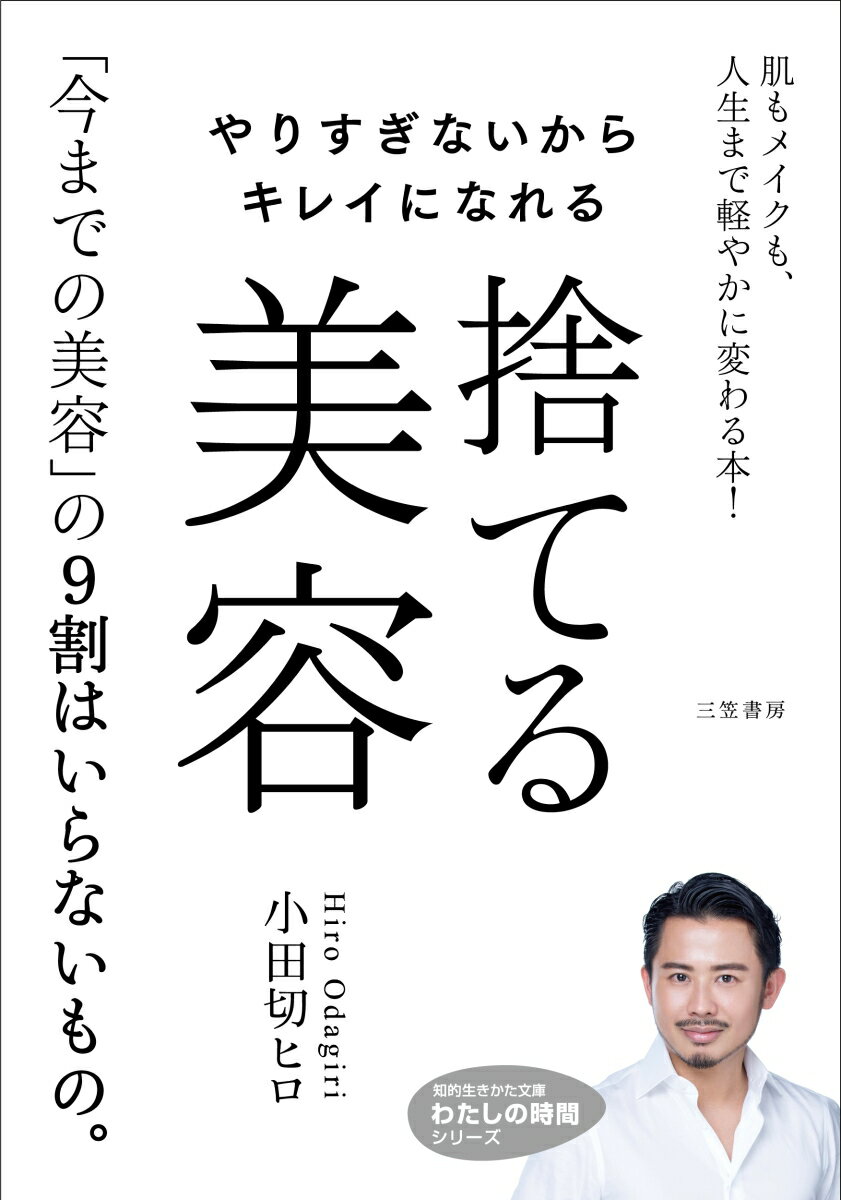 やりすぎないからキレイになれる　捨てる美容 肌もメイクも、人生まで軽やかに変わる本！ （知的生きかた文庫　わたしの時間） 