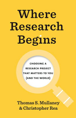 Where Research Begins: Choosing a Research Project That Matters to You (and the World) WHERE RESEARCH BEGINS （Chicago Guides to Writing, Editing, and Publishing） Thomas S. Mullaney