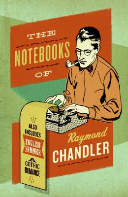 The Notebooks of Raymond Chandler: And English Summer: A Gothic Romance NOTEBOOKS OF RAYMOND CHANDLER Raymond Chandler