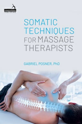 Somatic Techniques for Massage Therapists SOMATIC TECHNIQUES FOR MASSAGE [ Gabriel Posner ]