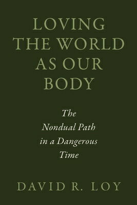 Loving the World as Our Body: The Nondual Path in a Dangerous Time LOVING THE WORLD AS OUR BODY 