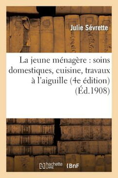 La Jeune Menagere: Soins Domestiques, Cuisine, Travaux A L'Aiguille, Notions de Droit Usuel FRE-JEUNE MENAGERE （Savoirs Et Traditions） [ Sevrette-J ]