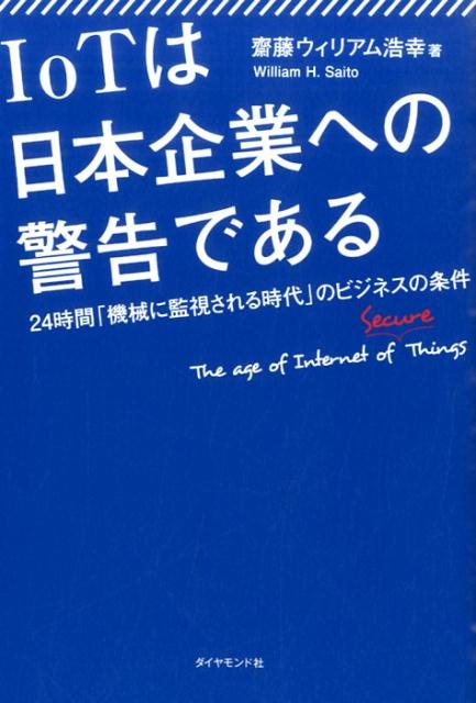 IoTは日本企業への警告である 24時間「機械に監視される時代」のビジネスの条件 [ 齋藤ウィリアム浩幸 ]