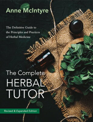 The Complete Herbal Tutor: The Definitive Guide to the Principles and Practices of Herbal Medicine - COMP HERBAL TUTOR 2/E Anne McIntyre