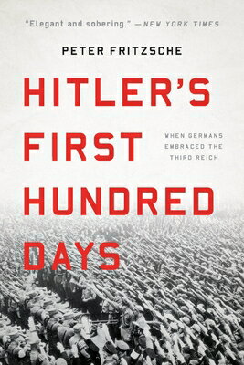 Hitler's First Hundred Days: When Germans Embraced the Third Reich HITLERS 1ST HUNDRED DAYS [ Peter Fritzsche ]