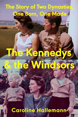 The Kennedys and the Windsors: The Story of Two Dynasties, One Born, One Made KENNEDYS & THE WINDSORS 
