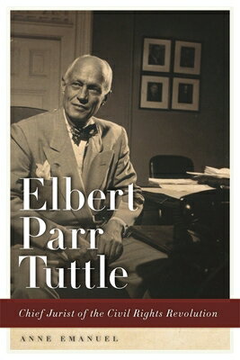 Elbert Parr Tuttle: Chief Jurist of the Civil Rights Revolution ELBERT PARR TUTTLE （Studies in the Legal History of the South） 