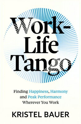 楽天楽天ブックスWork-Life Tango: Finding Happiness, Harmony and Peak Performance Wherever You Work WORK-LIFE TANGO [ Kristel Bauer ]